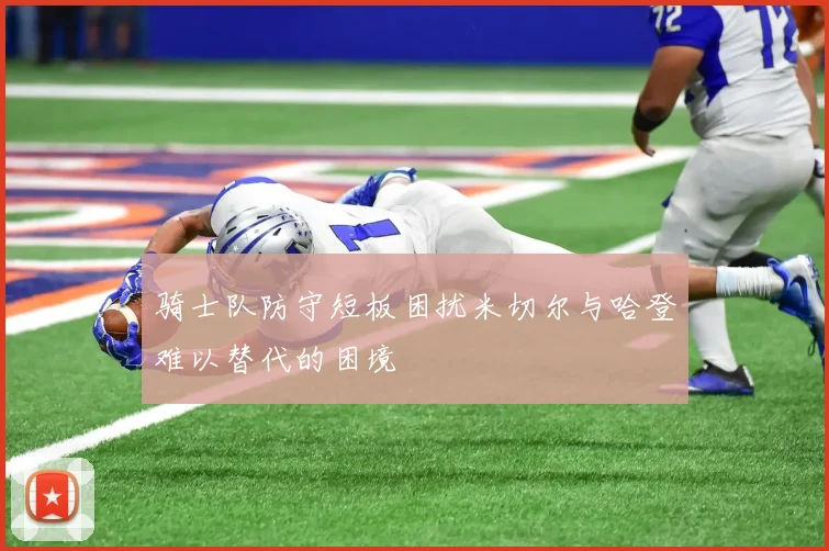 骑士队防守短板困扰米切尔与哈登难以替代的困境