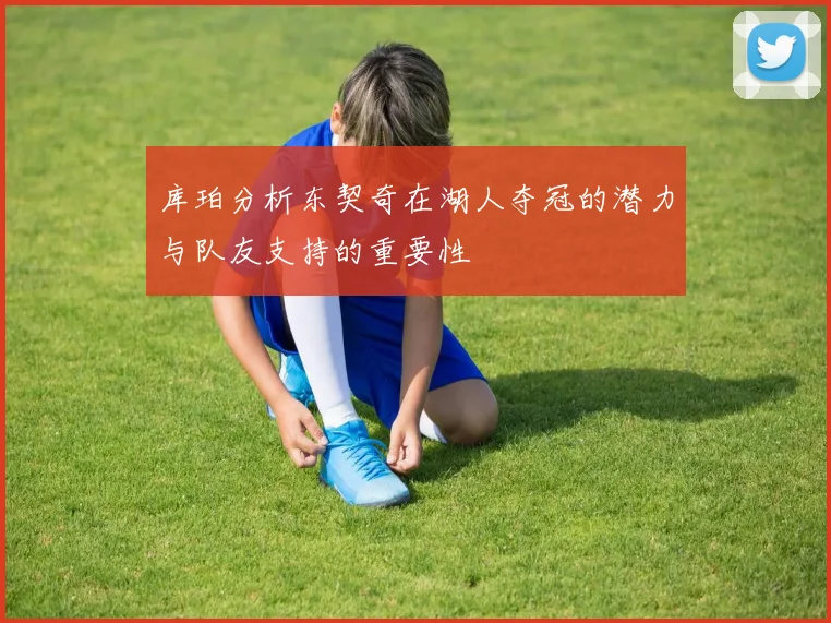 库珀分析东契奇在湖人夺冠的潜力与队友支持的重要性